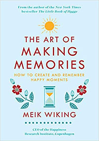 The Art of Making Memories: How to Create and Remember Happy Moments